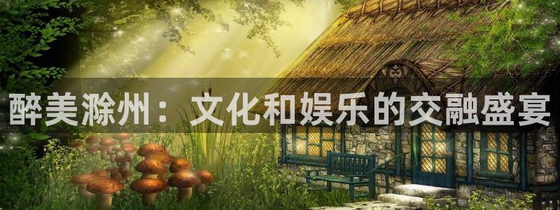 sunbet申搏888：醉美滁州：文化和娱乐的交融盛宴