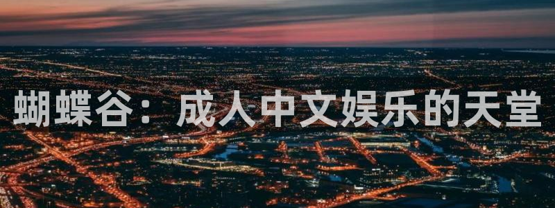 申慱sunbet苹果app：蝴蝶谷：成人中文娱乐的天堂